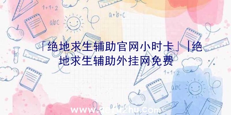 「绝地求生辅助官网小时卡」|绝地求生辅助外挂网免费